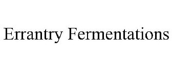 ERRANTRY FERMENTATIONS