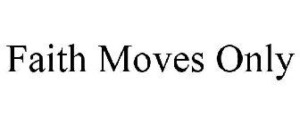 FAITH MOVES ONLY