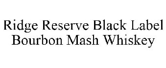 RIDGE RESERVE BLACK LABEL BOURBON MASH WHISKEY