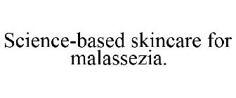 SCIENCE-BASED SKINCARE FOR MALASSEZIA.