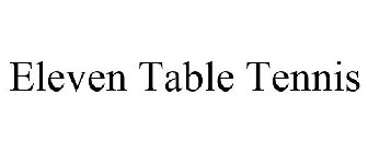 ELEVEN TABLE TENNIS