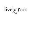 LIVELY ROOT