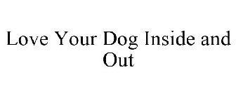 LOVE YOUR DOG INSIDE AND OUT