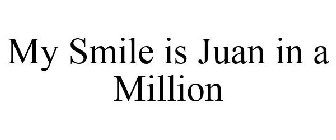 MY SMILE IS JUAN IN A MILLION