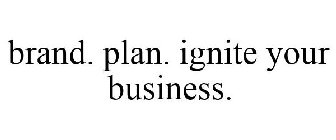 BRAND. PLAN. IGNITE YOUR BUSINESS.