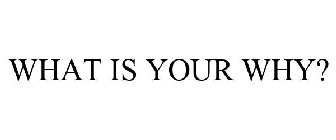 WHAT IS YOUR WHY?