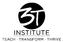 3T INSTITUTE TEACH · TRANSFORM · THRIVE