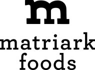 M MATRIARK FOODS
