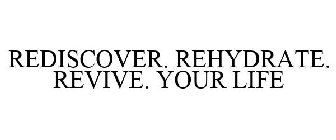 REDISCOVER. REHYDRATE. REVIVE. YOUR LIFE