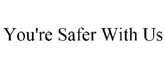 YOU'RE SAFER WITH US