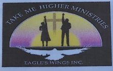 TAKE ME HIGHER MINISTRIES EAGLE'S WINGS INC.