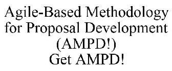 AGILE-BASED METHODOLOGY FOR PROPOSAL DEVELOPMENT (AMPD!) GET AMPD!