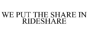 WE PUT THE SHARE IN RIDESHARE