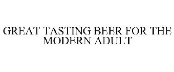 GREAT TASTING BEER FOR THE MODERN ADULT