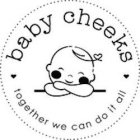 BABY CHEEKS TOGETHER WE CAN DO IT ALL
