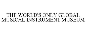 THE WORLD'S ONLY GLOBAL MUSICAL INSTRUMENT MUSEUM