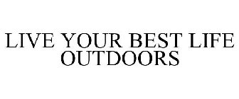 LIVE YOUR BEST LIFE OUTDOORS