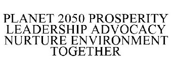 PLANET 2050 PROSPERITY LEADERSHIP ADVOCACY NURTURE ENVIRONMENT TOGETHER