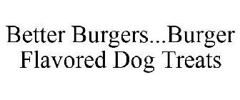 BETTER BURGERS...BURGER FLAVORED DOG TREATS