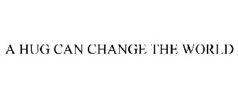 A HUG CAN CHANGE THE WORLD