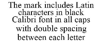 THE MARK INCLUDES LATIN CHARACTERS IN BLACK CALIBRI FONT IN ALL CAPS WITH DOUBLE SPACING BETWEEN EACH LETTER