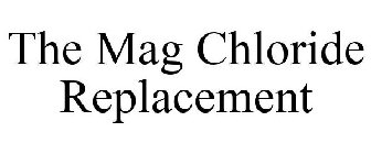 THE MAG CHLORIDE REPLACEMENT