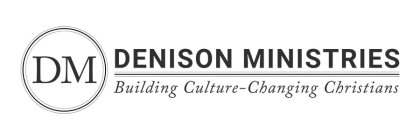 DENISON MINISTRIES BUILDING CULTURE-CHANGING CHRISTIANS