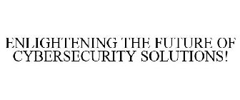 ENLIGHTENING THE FUTURE OF CYBERSECURITY SOLUTIONS!