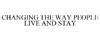 CHANGING THE WAY PEOPLE LIVE AND STAY