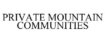 PRIVATE MOUNTAIN COMMUNITIES