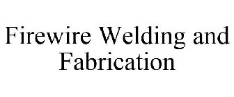 FIREWIRE WELDING AND FABRICATION