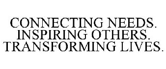 CONNECTING NEEDS. INSPIRING OTHERS. TRANSFORMING LIVES.