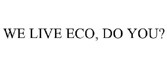 WE LIVE ECO, DO YOU?