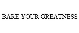 BARE YOUR GREATNESS