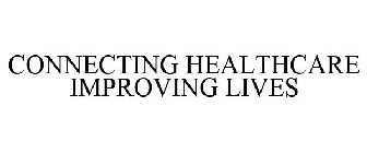 CONNECTING HEALTHCARE IMPROVING LIVES