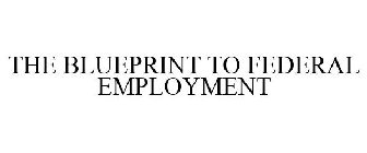 THE BLUEPRINT TO FEDERAL EMPLOYMENT