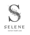 S SELENE WOMAN HEALTH CARE