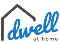 DWELL AT HOME