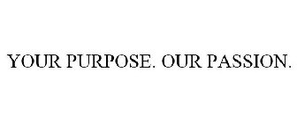 YOUR PURPOSE. OUR PASSION.