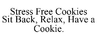 STRESS FREE COOKIES SIT BACK, RELAX, HAVE A COOKIE.