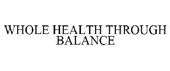 WHOLE HEALTH THROUGH BALANCE