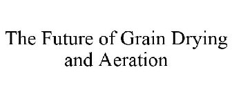 THE FUTURE OF GRAIN DRYING AND AERATION
