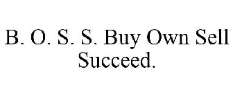 B. O. S. S. BUY OWN SELL SUCCEED.
