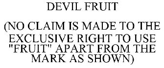 DEVIL FRUIT (NO CLAIM IS MADE TO THE EXCLUSIVE RIGHT TO USE 