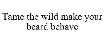 TAME THE WILD MAKE YOUR BEARD BEHAVE