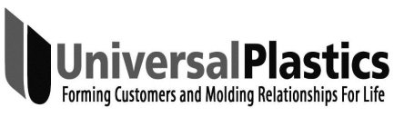 UNIVERSAL PLASTICS FORMING CUSTOMERS AND MOLDING RELATIONSHIPS FOR LIFE