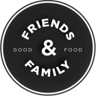 FRIENDS & FAMILY GOOD FOOD