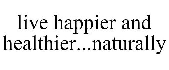 LIVE HAPPIER AND HEALTHIER...NATURALLY