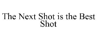 THE NEXT SHOT IS THE BEST SHOT