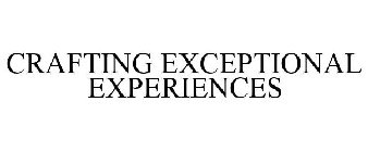 CRAFTING EXCEPTIONAL EXPERIENCES
